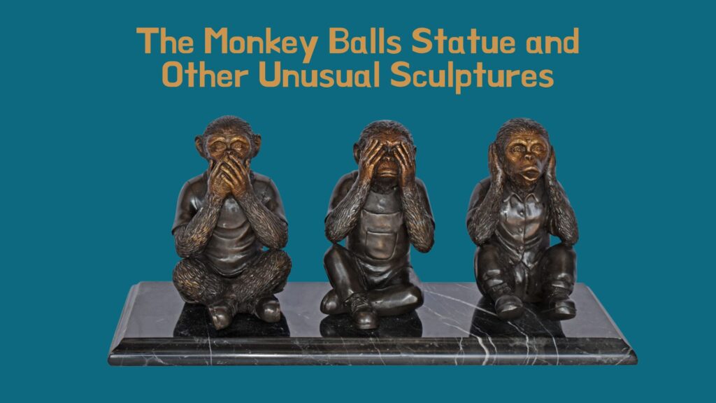 The Monkey Balls Statue and Other Unusual Sculptures